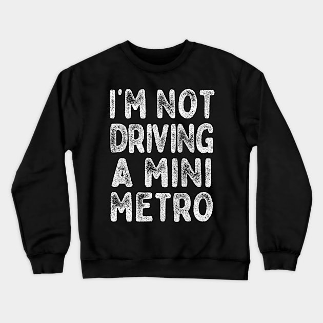 I'm Not Driving A Mini Metro  --  Partridge Quotes Crewneck Sweatshirt by DankFutura